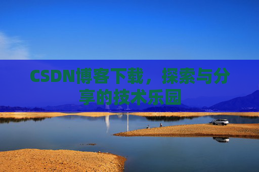 CSDN博客下载，探索与分享的技术乐园